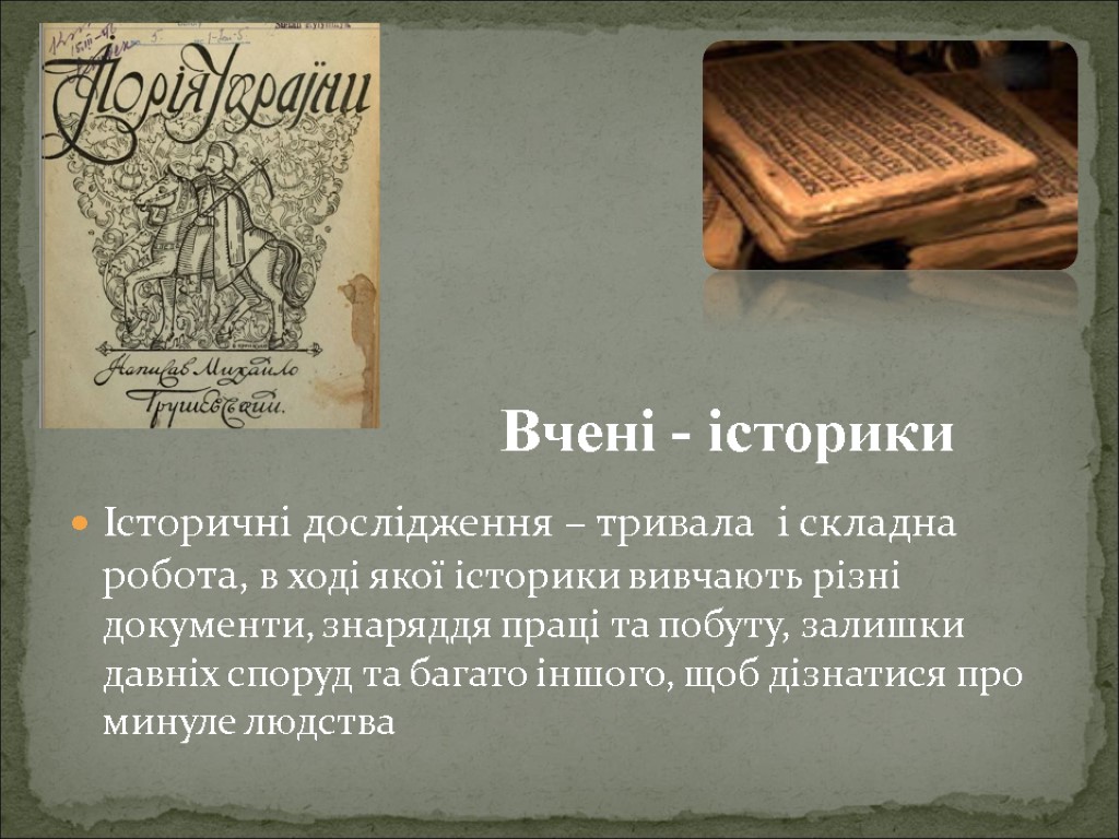 Історичні дослідження – тривала і складна робота, в ході якої історики вивчають різні документи,